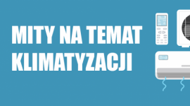 3 najczęściej słyszane mity o klimatyzacji LIFESTYLE, Dom - Stosowanie urządzeń klimatyzacyjnych staje się coraz bardziej popularne nie tylko w biurach czy sklepach, ale też w domach i mieszkaniach.