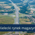 Wschodzące lokalizacje magazynowe w Polsce – rynek kielecki