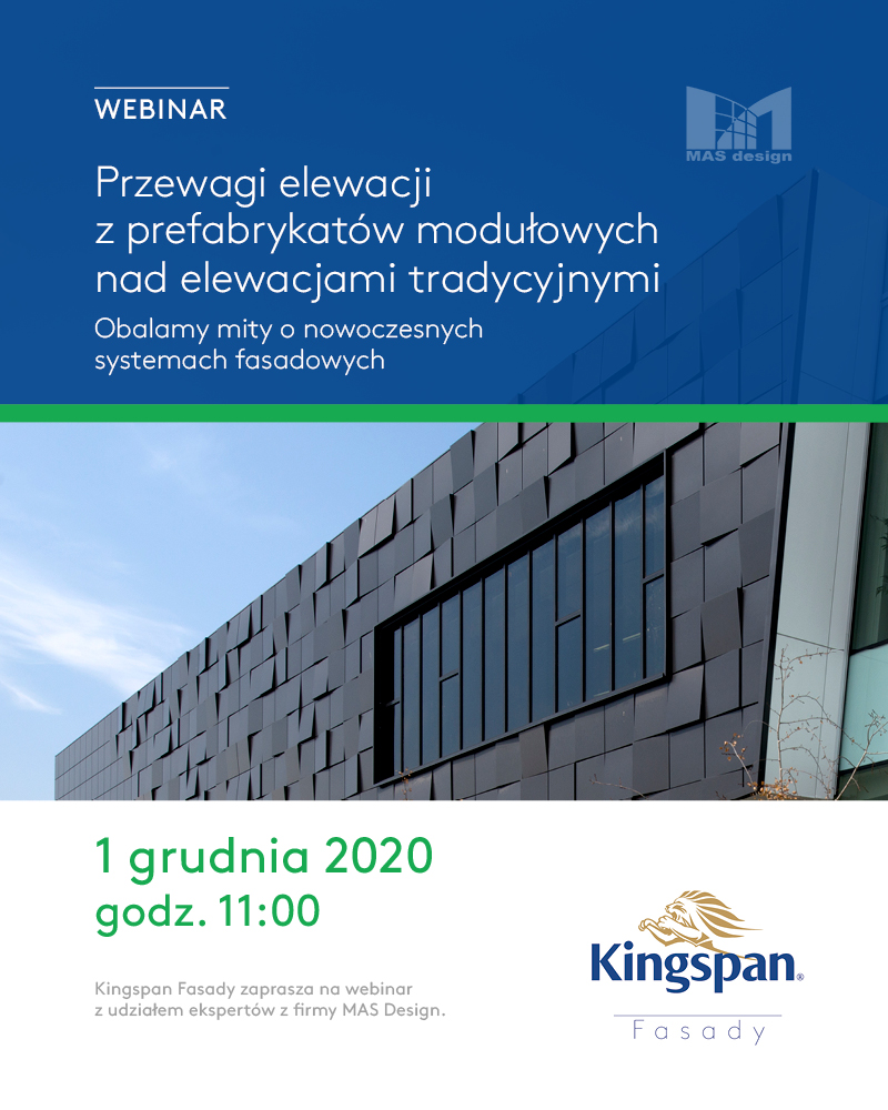 Kingspan zaprasza na webinarium o elewacjach modułowych , Kingspan - Już 1 grudnia o godzinie 11:00 firma Kingspan zaprasza na webinar pt. „Przewagi elewacji z prefabrykatów modułowych nad elewacjami tradycyjnymi - obalamy mity o nowoczesnych systemach fasadowych”. W czasie spotkania, doradcy Kingspan wspólnie z ekspertami z MAS Design opowiedzą o tym, jakie możliwości kryją się za systemami fasadowymi i dlaczego są one przyszłością budownictwa.